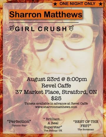 For the first time in almost two years Sharron will perform new material, along with some gently used, previously performed songs (and mash ups) that are still in search of a story. The theme of this night is “Girl Crush”. This is Sharron’s favourite kind of night. SO much promise. Anything can happen! Accompanied by the awesome Jason Chesworth on guitar (and maybe other stringed instruments) , this one of a kind evening, in Sharron’s hometown, promises to be a very special evening at the wonderful Revel Caffe. Seating is limited…tickets are available in person at Revel Caffe in Stratford.